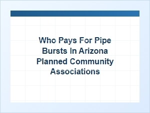 Who Pays for Pipe Bursts in Arizona Planned Communities?